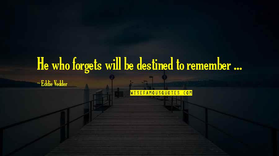 Almtjarn Quotes By Eddie Vedder: He who forgets will be destined to remember Almtjarn Quotes By Eddie Vedder: He who forgets will be destined to remember