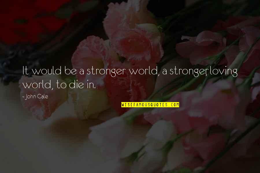 Almtjarn Quotes By John Cale: It would be a stronger world, a stronger,
