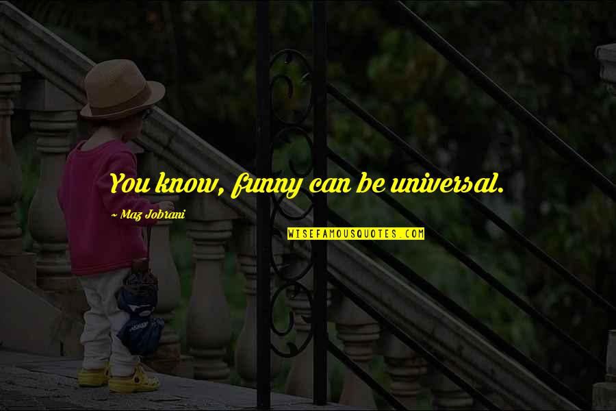 Almudena Cid Quotes By Maz Jobrani: You know, funny can be universal. Almudena Cid Quotes By Maz Jobrani: You know, funny can be universal.