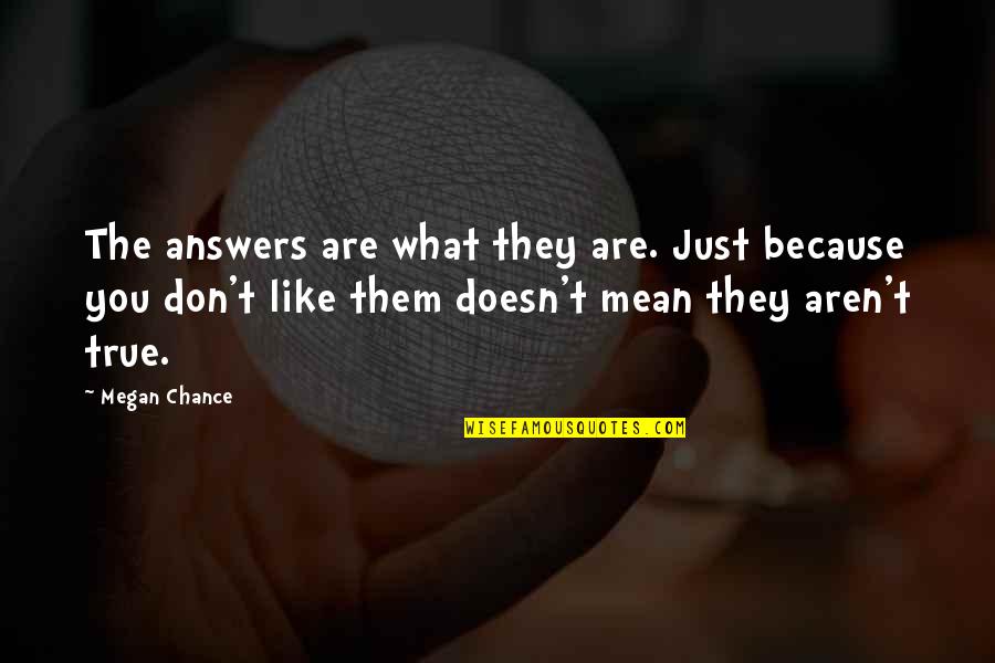 Almudena Cid Quotes By Megan Chance: The answers are what they are. Just because Almudena Cid Quotes By Megan Chance: The answers are what they are. Just because
