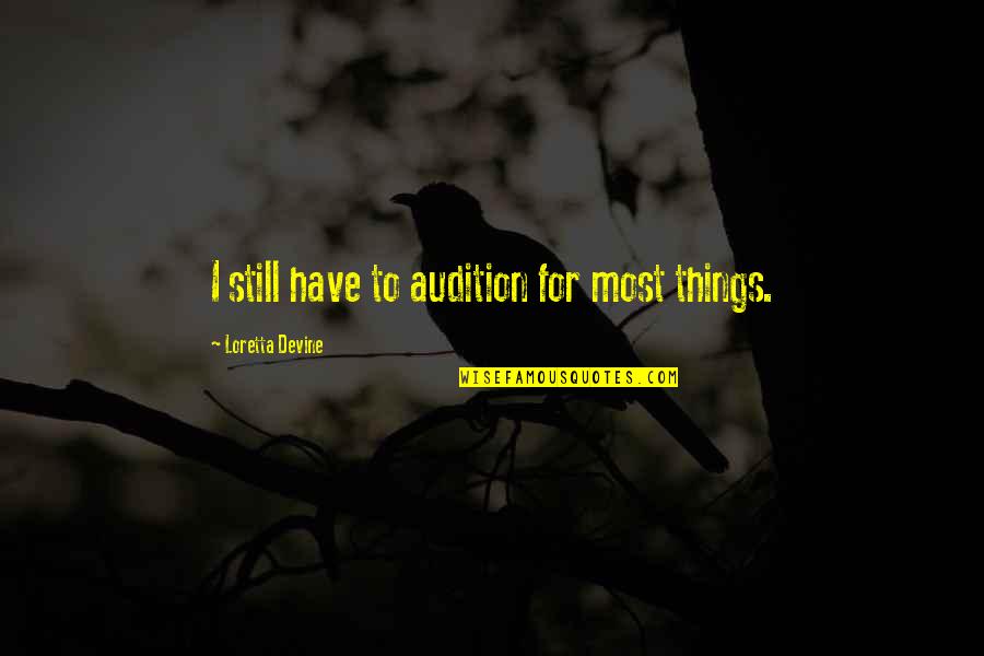 Almudena Fernandez Quotes By Loretta Devine: I still have to audition for most things. Almudena Fernandez Quotes By Loretta Devine: I still have to audition for most things.