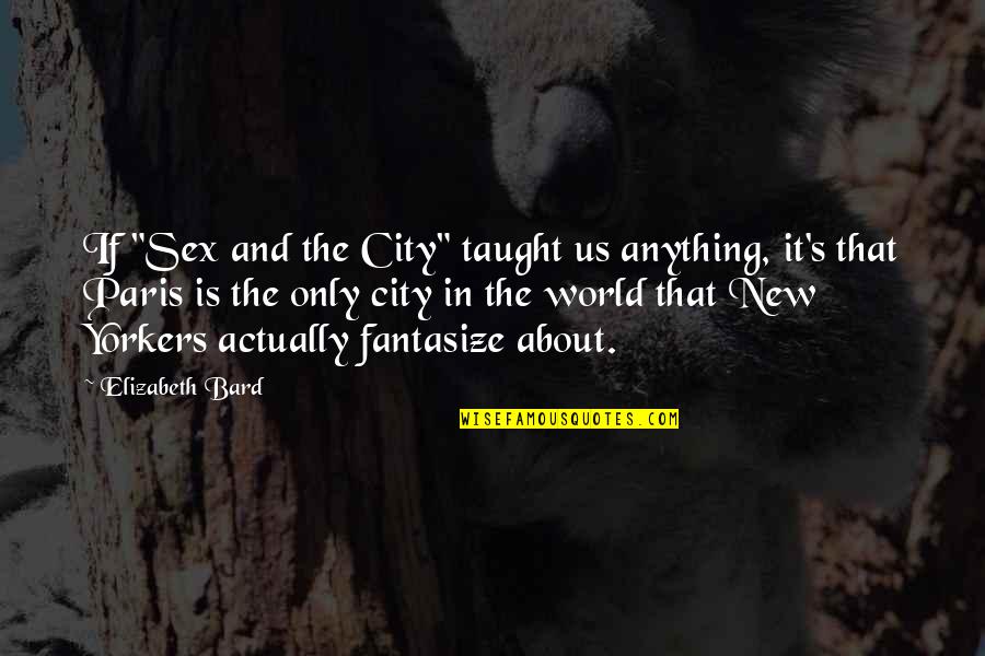 Almuerzos Quotes By Elizabeth Bard: If "Sex and the City" taught us anything, Almuerzos Quotes By Elizabeth Bard: If "Sex and the City" taught us anything,