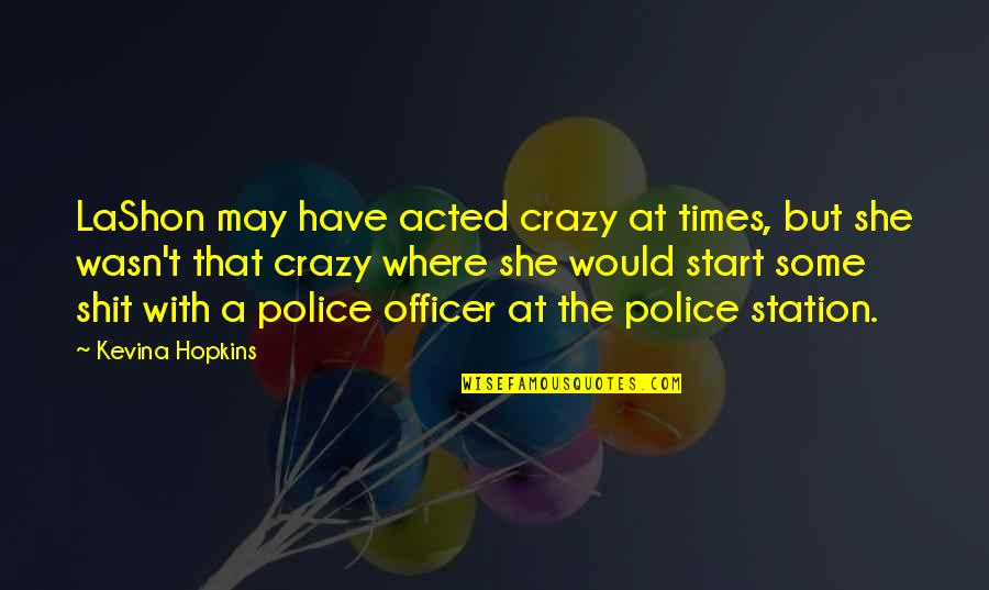 Almuerzos Quotes By Kevina Hopkins: LaShon may have acted crazy at times, but Almuerzos Quotes By Kevina Hopkins: LaShon may have acted crazy at times, but