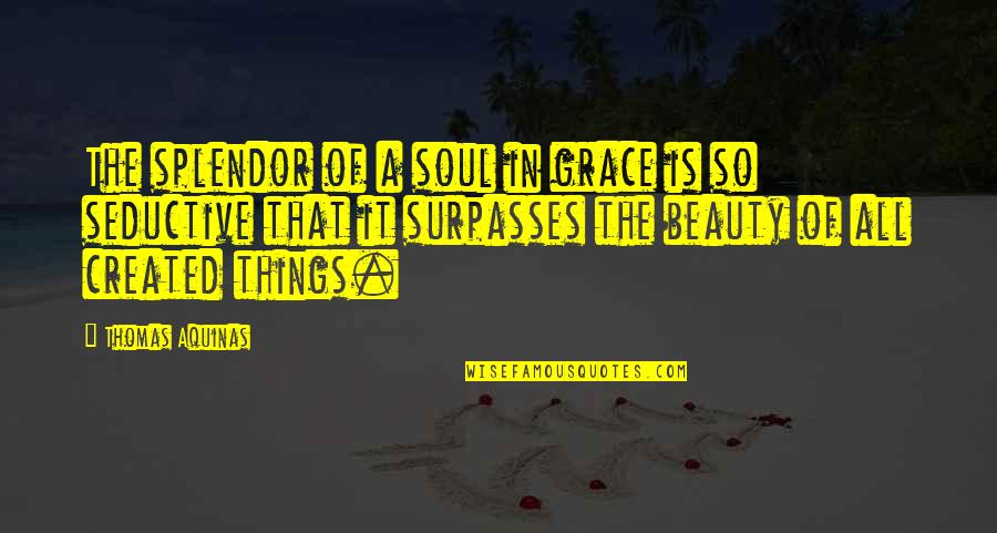 Almulhim Auto Quotes By Thomas Aquinas: The splendor of a soul in grace is