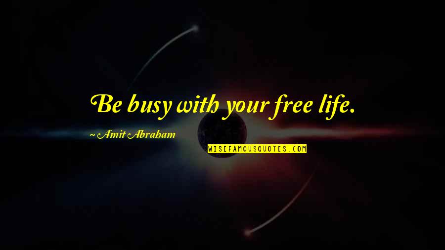 Almunecar Quotes By Amit Abraham: Be busy with your free life. Almunecar Quotes By Amit Abraham: Be busy with your free life.