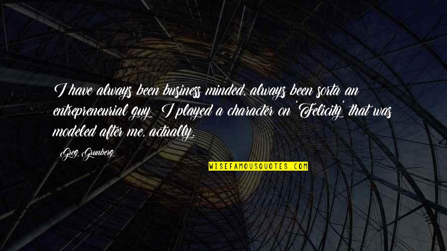 Almut Eggert Quotes By Greg Grunberg: I have always been business minded, always been Almut Eggert Quotes By Greg Grunberg: I have always been business minded, always been