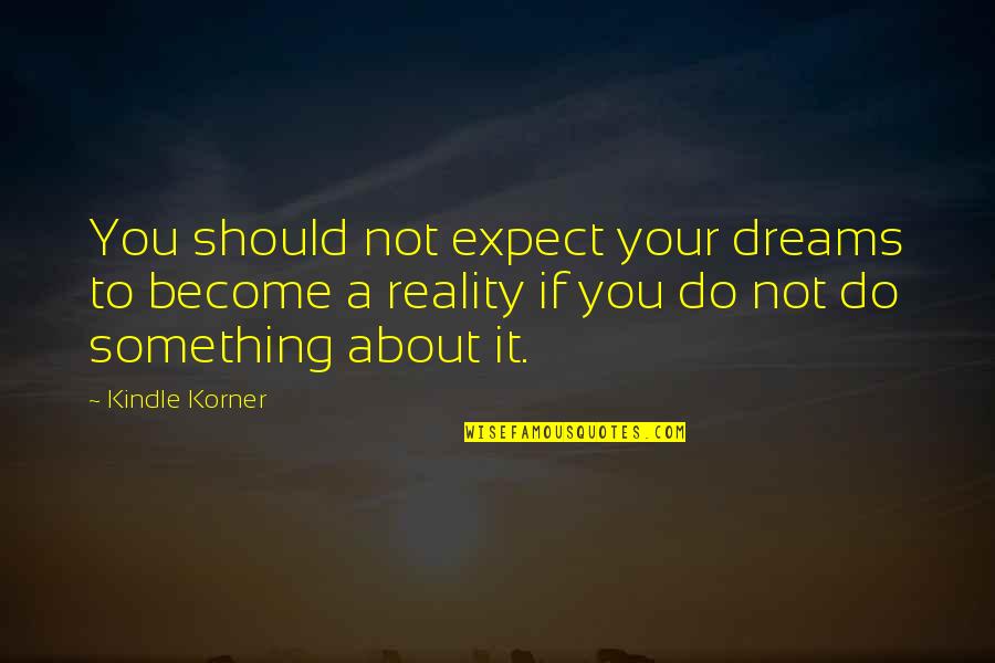 Almut Eggert Quotes By Kindle Korner: You should not expect your dreams to become Almut Eggert Quotes By Kindle Korner: You should not expect your dreams to become