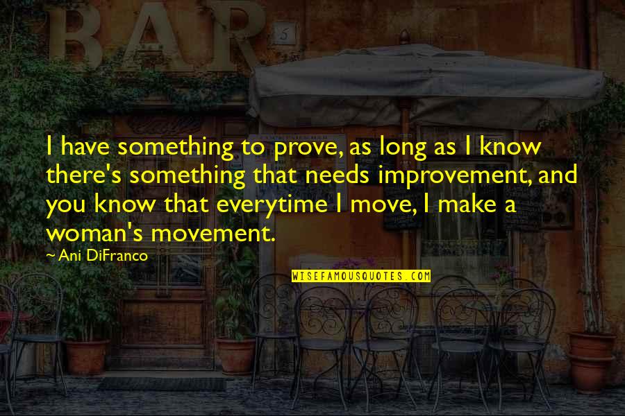 Almuth Ewing Quotes By Ani DiFranco: I have something to prove, as long as