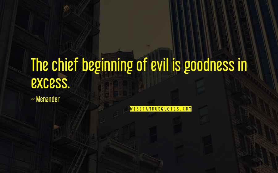 Almuth Ewing Quotes By Menander: The chief beginning of evil is goodness in