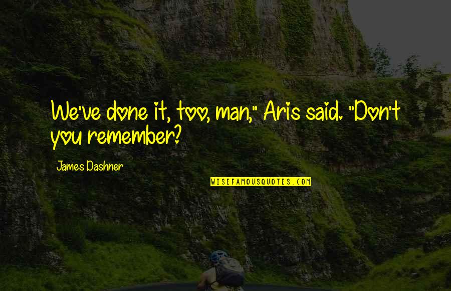 Almuth Krause Quotes By James Dashner: We've done it, too, man," Aris said. "Don't