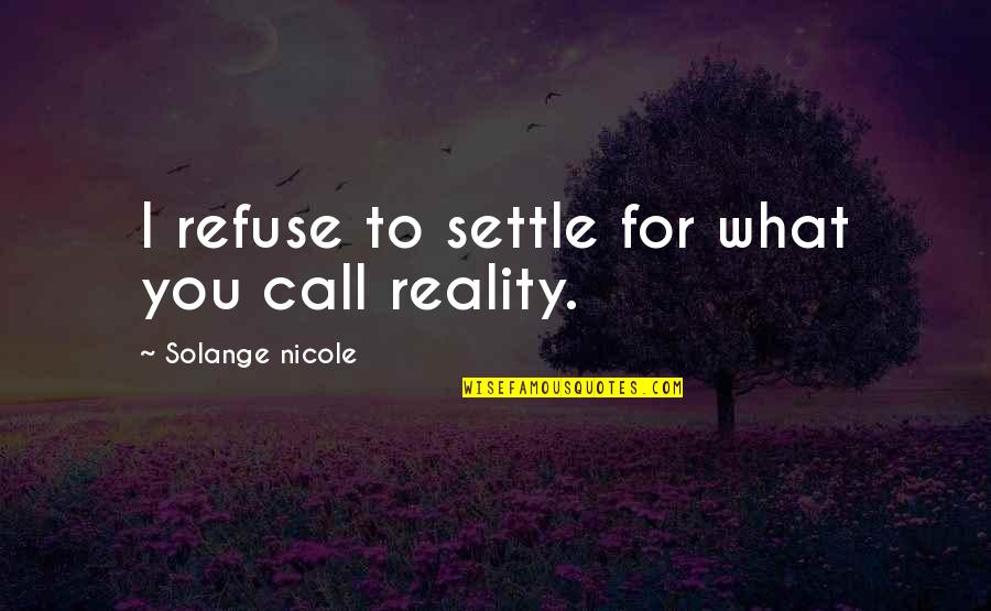 Alnaschar Quotes By Solange Nicole: I refuse to settle for what you call