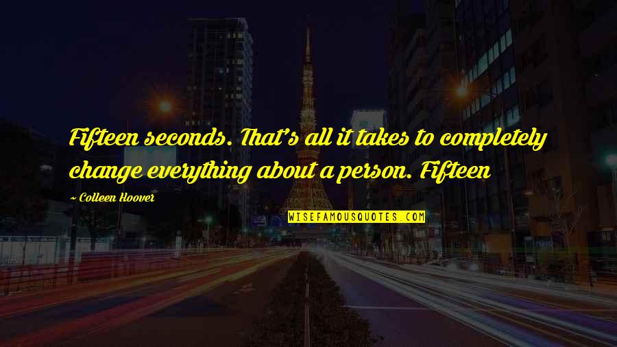 Alnav Quotes By Colleen Hoover: Fifteen seconds. That's all it takes to completely Alnav Quotes By Colleen Hoover: Fifteen seconds. That's all it takes to completely
