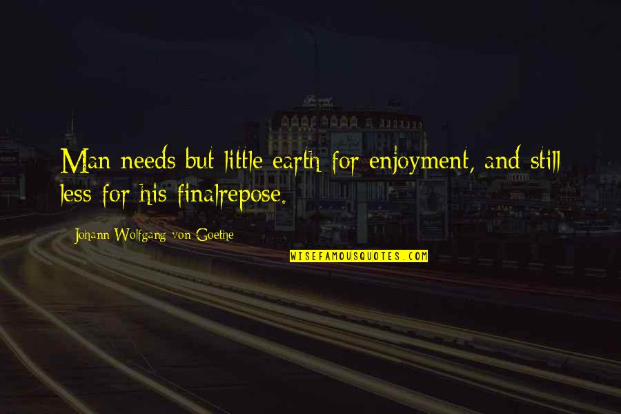 Alnes Fyrstasjon Quotes By Johann Wolfgang Von Goethe: Man needs but little earth for enjoyment, and Alnes Fyrstasjon Quotes By Johann Wolfgang Von Goethe: Man needs but little earth for enjoyment, and