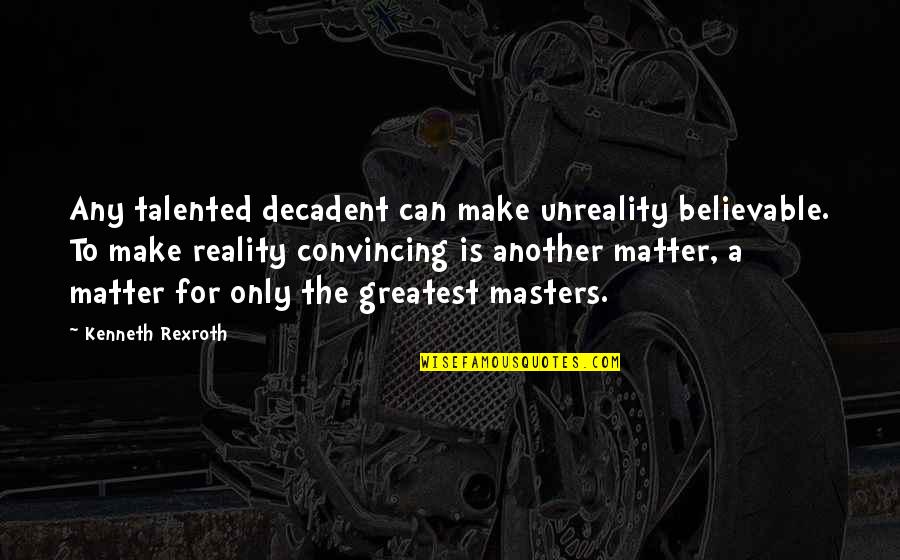 Alnesto2020 Quotes By Kenneth Rexroth: Any talented decadent can make unreality believable. To