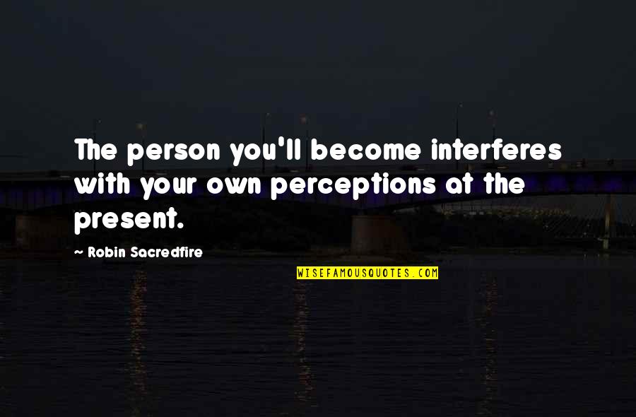 Alni Aran Maji Quotes By Robin Sacredfire: The person you'll become interferes with your own