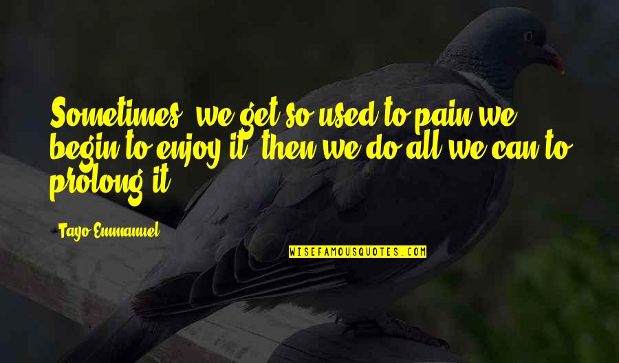 Alni Aran Maji Quotes By Tayo Emmanuel: Sometimes, we get so used to pain we Alni Aran Maji Quotes By Tayo Emmanuel: Sometimes, we get so used to pain we