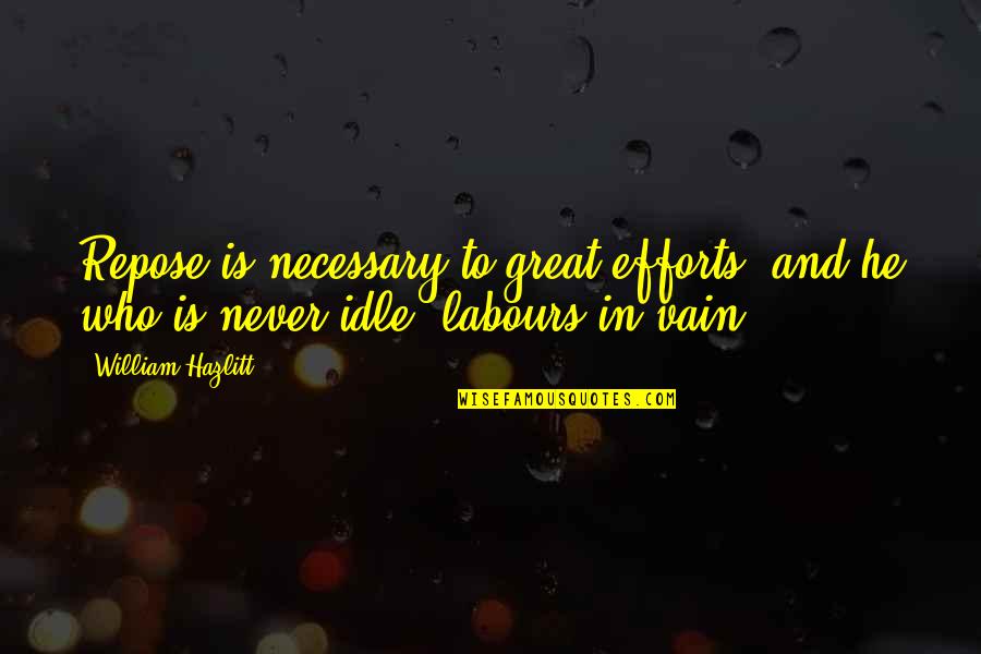 Alni Aran Maji Quotes By William Hazlitt: Repose is necessary to great efforts, and he