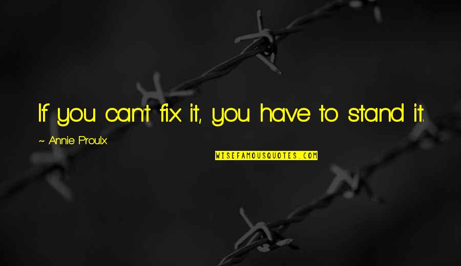 Alnnhar Quotes By Annie Proulx: If you can't fix it, you have to Alnnhar Quotes By Annie Proulx: If you can't fix it, you have to