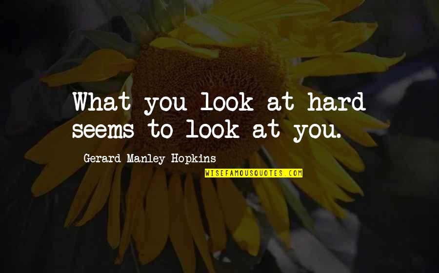 Alnor Hm670 Quotes By Gerard Manley Hopkins: What you look at hard seems to look Alnor Hm670 Quotes By Gerard Manley Hopkins: What you look at hard seems to look