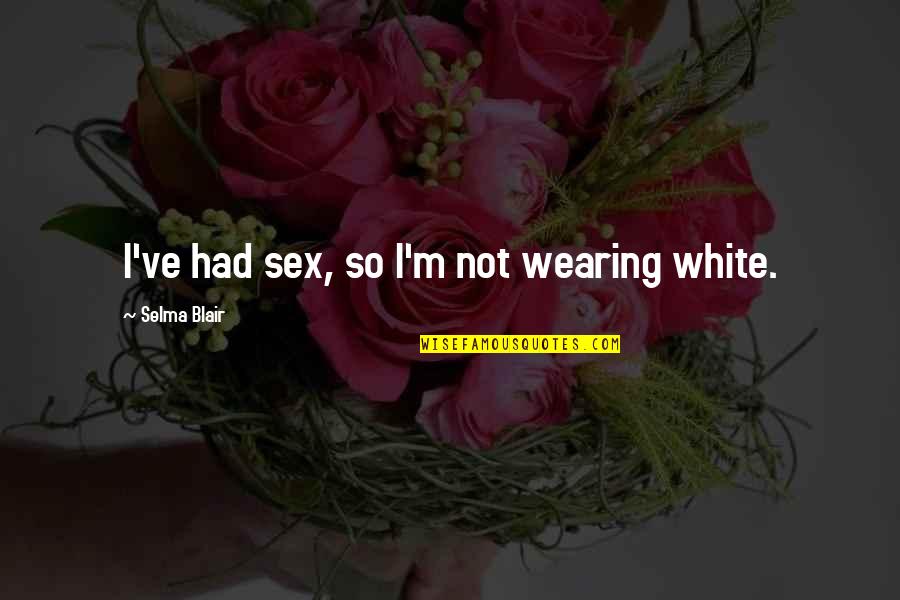 Alnpune Quotes By Selma Blair: I've had sex, so I'm not wearing white.