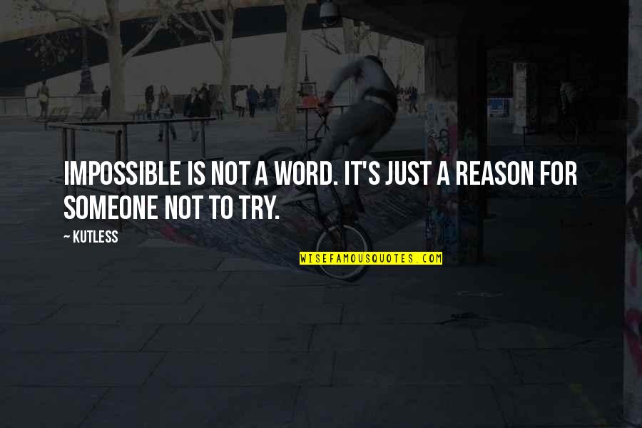 Alnt Quotes By Kutless: Impossible is not a word. It's just a