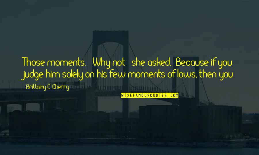 Alnur Quotes By Brittainy C. Cherry: Those moments." "Why not?" she asked. "Because if