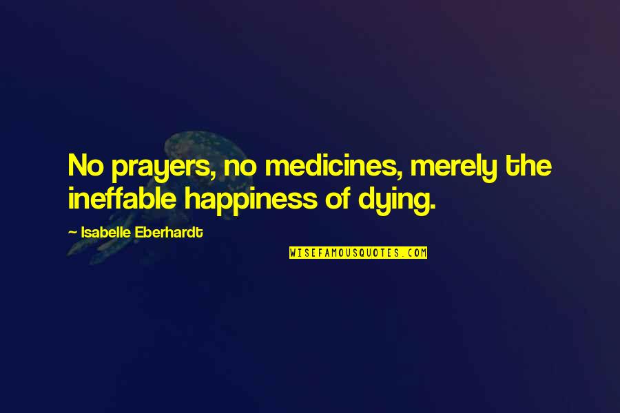 Alnur Quotes By Isabelle Eberhardt: No prayers, no medicines, merely the ineffable happiness