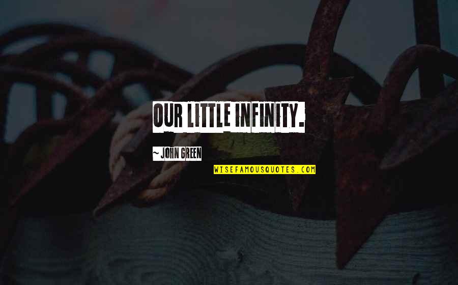 Alo Alo Rene Quotes By John Green: Our little infinity.