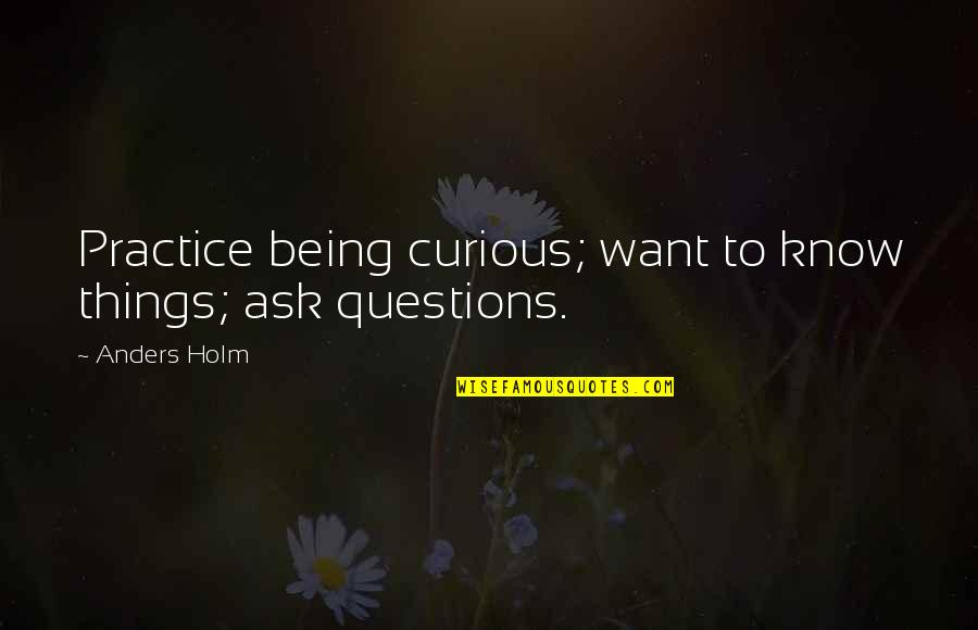 Alobars Light Quotes By Anders Holm: Practice being curious; want to know things; ask