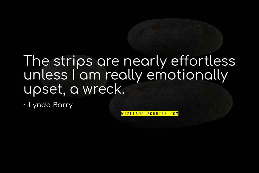 Alocada Sinonimo Quotes By Lynda Barry: The strips are nearly effortless unless I am