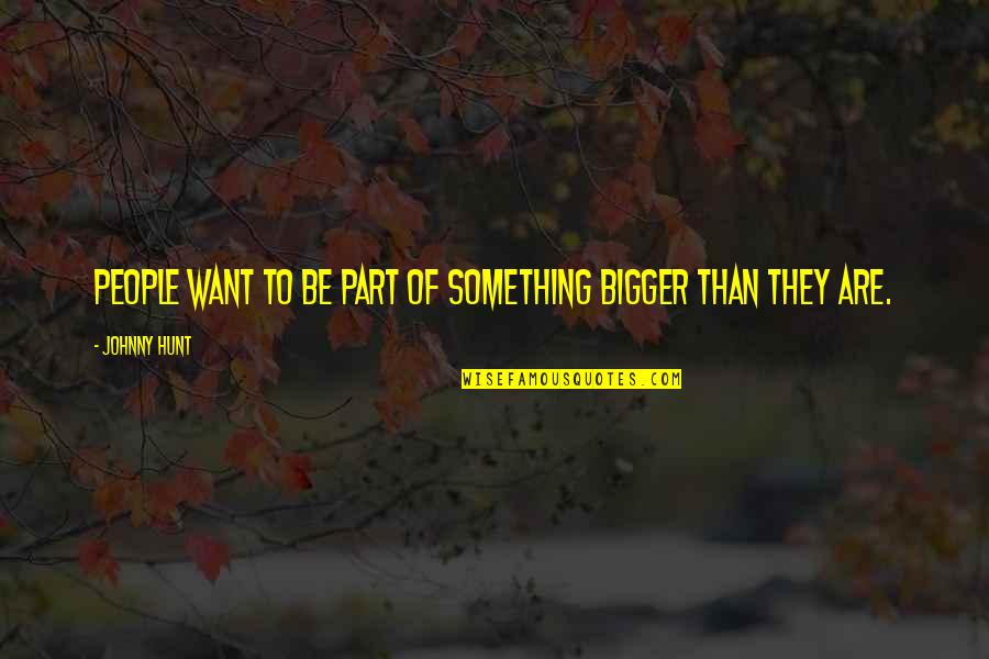 Alocado Tradu O Quotes By Johnny Hunt: People want to be part of something bigger