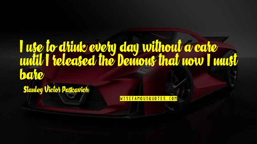Alochol Quotes By Stanley Victor Paskavich: I use to drink every day without a