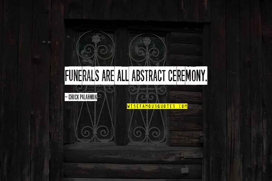 Alodem Quotes By Chuck Palahniuk: Funerals are all abstract ceremony. Alodem Quotes By Chuck Palahniuk: Funerals are all abstract ceremony.