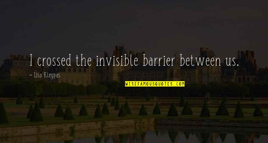 Alodem Quotes By Lisa Kleypas: I crossed the invisible barrier between us.