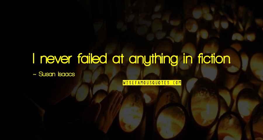 Alodent Quotes By Susan Isaacs: I never failed at anything in fiction. Alodent Quotes By Susan Isaacs: I never failed at anything in fiction.