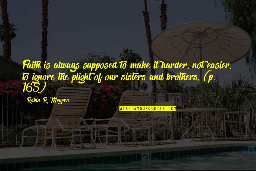 Alodessy Quotes By Robin R. Meyers: Faith is always supposed to make it harder, Alodessy Quotes By Robin R. Meyers: Faith is always supposed to make it harder,
