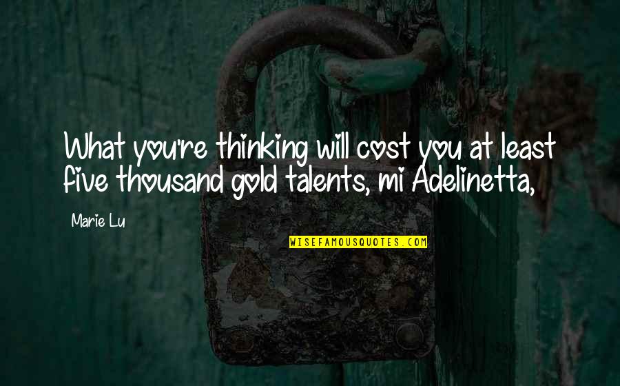 Aloes Quotes By Marie Lu: What you're thinking will cost you at least