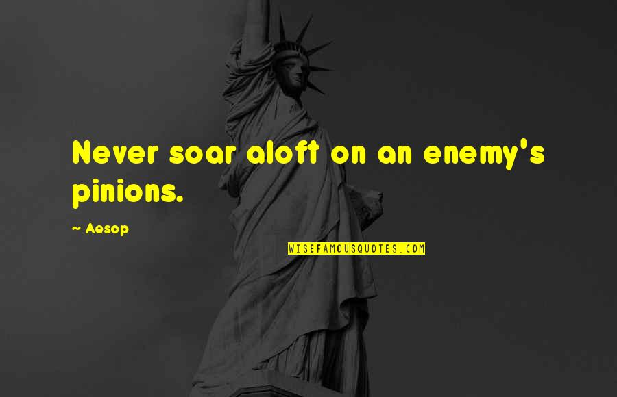 Aloft Quotes By Aesop: Never soar aloft on an enemy's pinions. Aloft Quotes By Aesop: Never soar aloft on an enemy's pinions.
