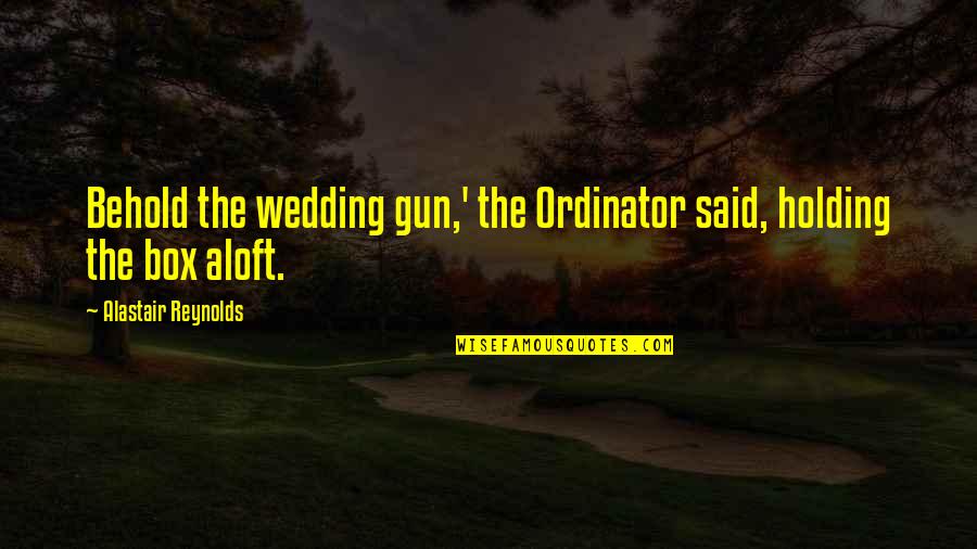 Aloft Quotes By Alastair Reynolds: Behold the wedding gun,' the Ordinator said, holding