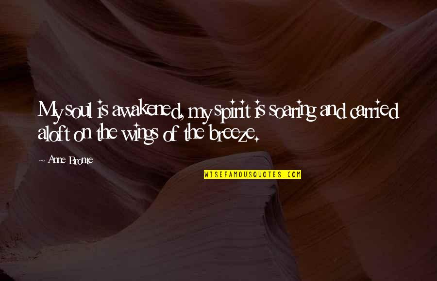 Aloft Quotes By Anne Bronte: My soul is awakened, my spirit is soaring