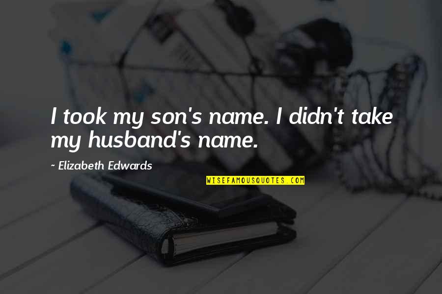 Aloft Quotes By Elizabeth Edwards: I took my son's name. I didn't take
