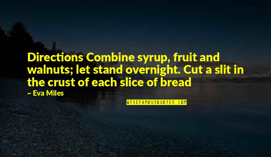 Aloft Quotes By Eva Miles: Directions Combine syrup, fruit and walnuts; let stand