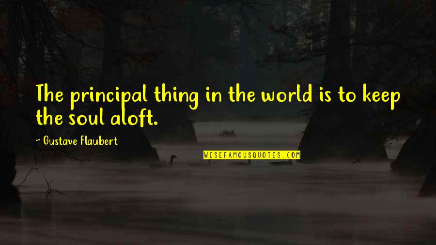 Aloft Quotes By Gustave Flaubert: The principal thing in the world is to