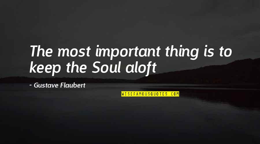 Aloft Quotes By Gustave Flaubert: The most important thing is to keep the