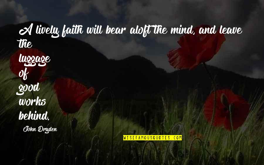 Aloft Quotes By John Dryden: A lively faith will bear aloft the mind, Aloft Quotes By John Dryden: A lively faith will bear aloft the mind,