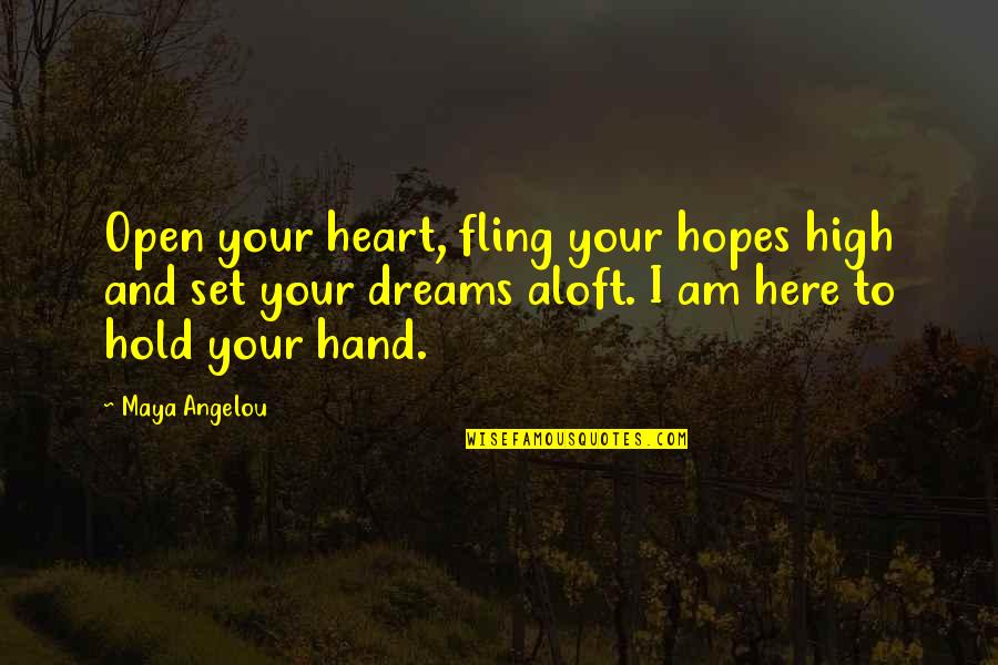 Aloft Quotes By Maya Angelou: Open your heart, fling your hopes high and