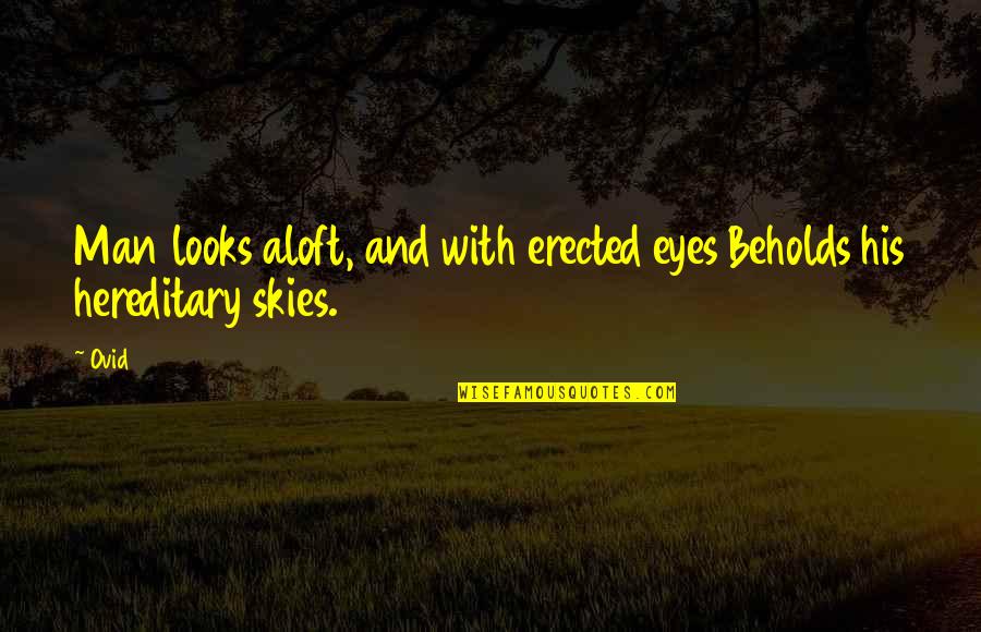 Aloft Quotes By Ovid: Man looks aloft, and with erected eyes Beholds Aloft Quotes By Ovid: Man looks aloft, and with erected eyes Beholds