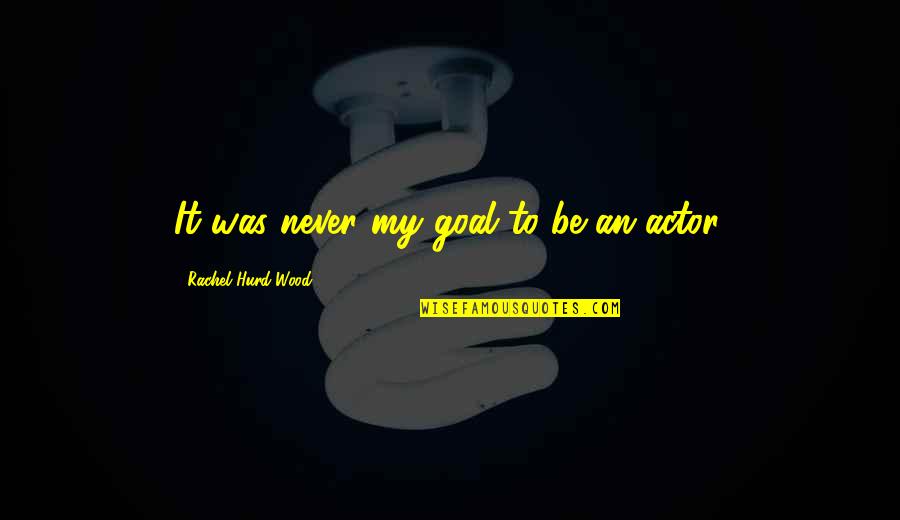 Aloft Quotes By Rachel Hurd-Wood: It was never my goal to be an