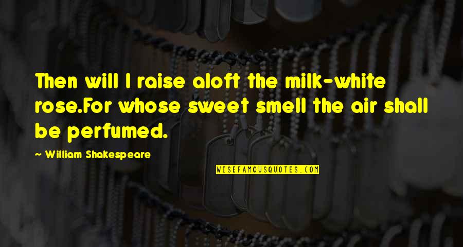 Aloft Quotes By William Shakespeare: Then will I raise aloft the milk-white rose.For