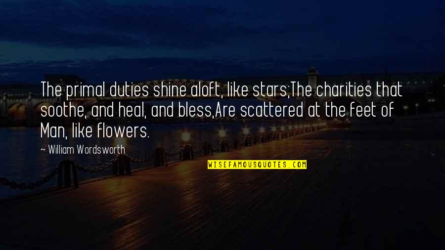 Aloft Quotes By William Wordsworth: The primal duties shine aloft, like stars;The charities